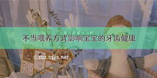 不当喂养方式影响宝宝的牙齿健康