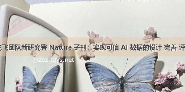 斯坦福李飞飞团队新研究登 Nature 子刊：实现可信 AI 数据的设计 完善 评估是关键...