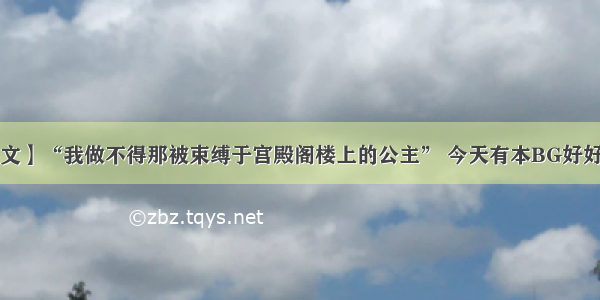 【阿糖推文】“我做不得那被束缚于宫殿阁楼上的公主” 今天有本BG好好看啊！！！