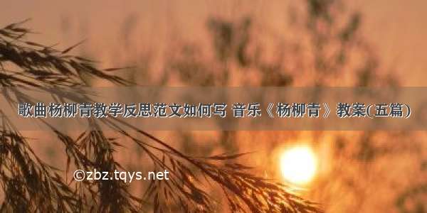 歌曲杨柳青教学反思范文如何写 音乐《杨柳青》教案(五篇)