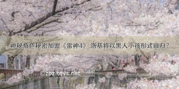 神秘角色秘密加盟《雷神4》 洛基将以黑人小孩形式回归？