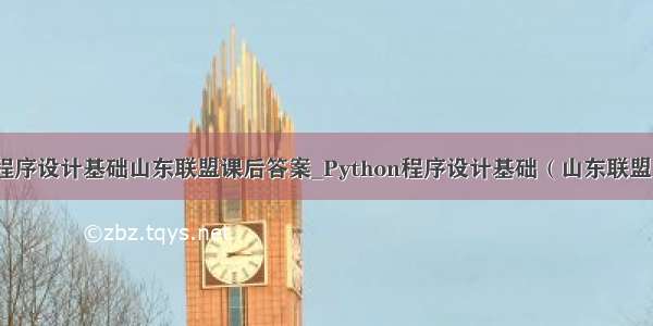 python程序设计基础山东联盟课后答案_Python程序设计基础（山东联盟）答案...