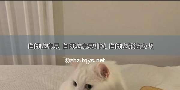 自闭症康复_自闭症康复训练_自闭症能治愈吗