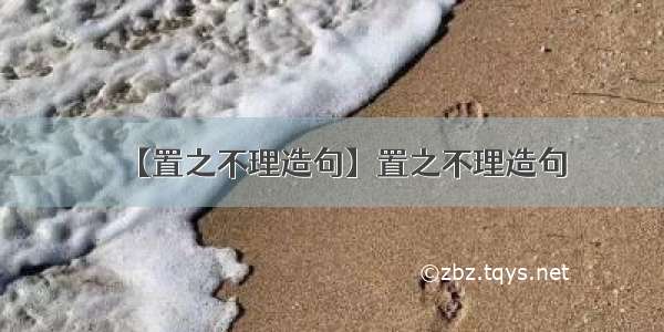 【置之不理造句】置之不理造句