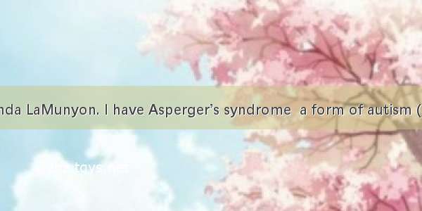 My name is Amanda LaMunyon. I have Asperger’s syndrome  a form of autism (自闭症). I don’t se