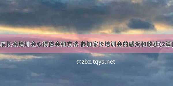 家长会培训会心得体会和方法 参加家长培训会的感受和收获(2篇)