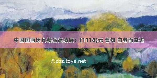 中国国画历代精品高清展：(1118)元 曹知 白老而益进