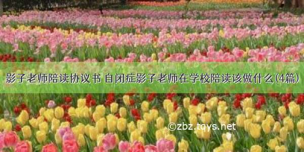 影子老师陪读协议书 自闭症影子老师在学校陪读该做什么(4篇)