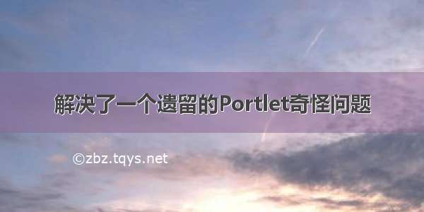 解决了一个遗留的Portlet奇怪问题