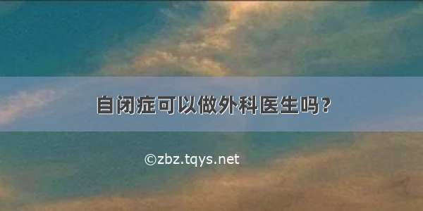 自闭症可以做外科医生吗？