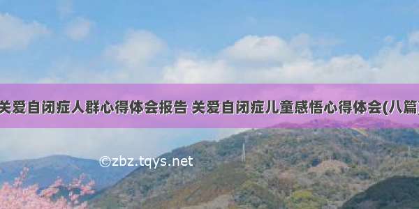 关爱自闭症人群心得体会报告 关爱自闭症儿童感悟心得体会(八篇)