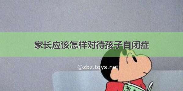 家长应该怎样对待孩子自闭症