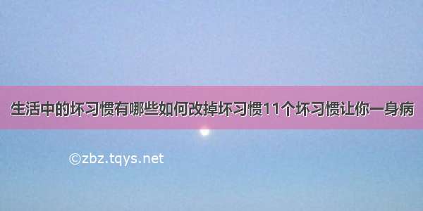 生活中的坏习惯有哪些如何改掉坏习惯11个坏习惯让你一身病