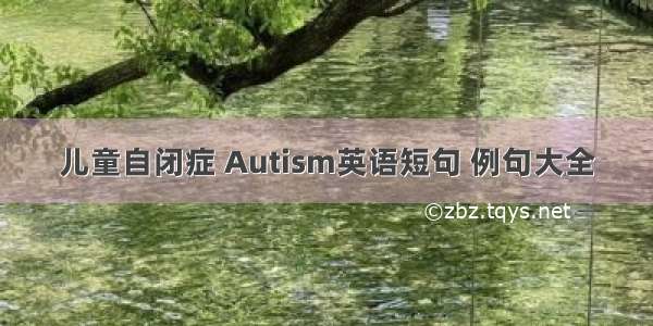 儿童自闭症 Autism英语短句 例句大全