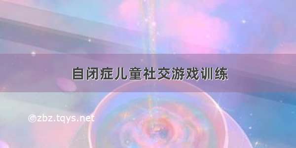 自闭症儿童社交游戏训练