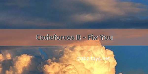 Codeforces B - Fix You