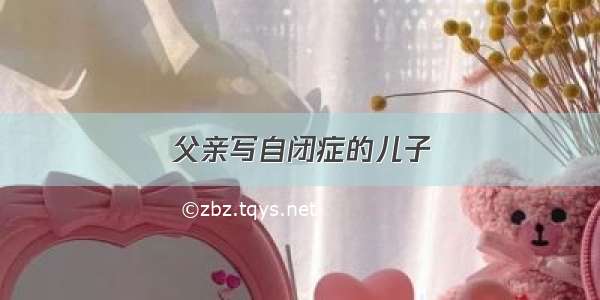 父亲写自闭症的儿子