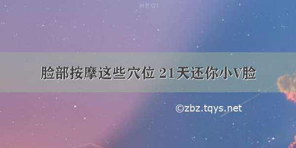 脸部按摩这些穴位 21天还你小V脸