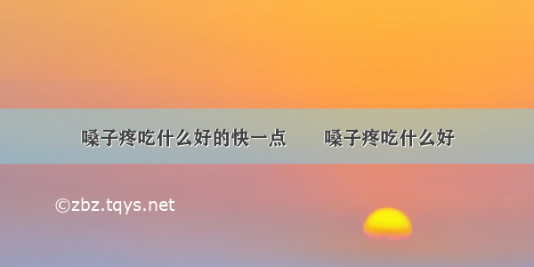 嗓子疼吃什么好的快一点　　嗓子疼吃什么好