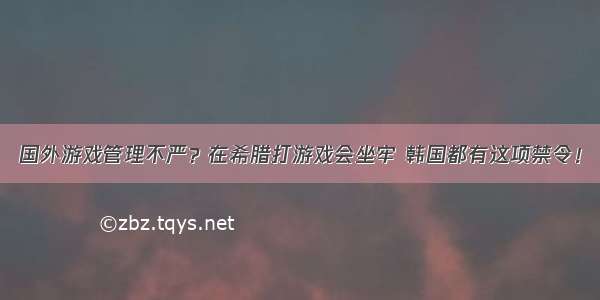 国外游戏管理不严？在希腊打游戏会坐牢 韩国都有这项禁令！