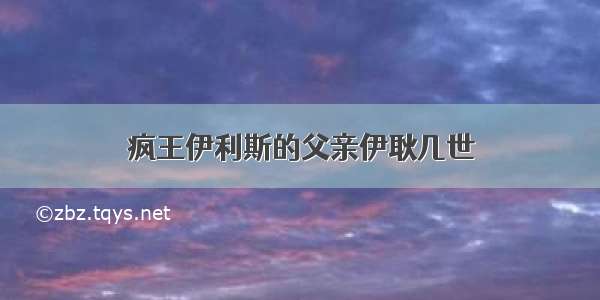 疯王伊利斯的父亲伊耿几世