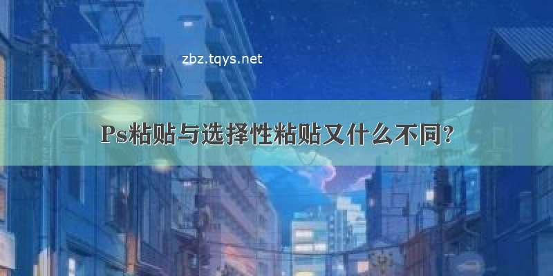 Ps粘贴与选择性粘贴又什么不同?