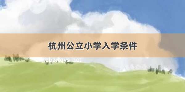 杭州公立小学入学条件