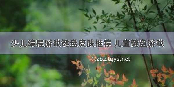 少儿编程游戏键盘皮肤推荐 儿童键盘游戏