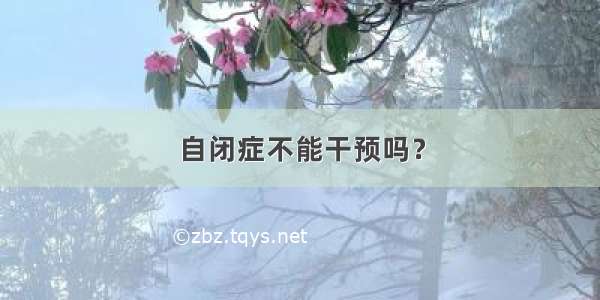 自闭症不能干预吗？