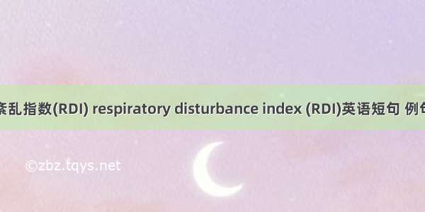 呼吸紊乱指数(RDI) respiratory disturbance index (RDI)英语短句 例句大全