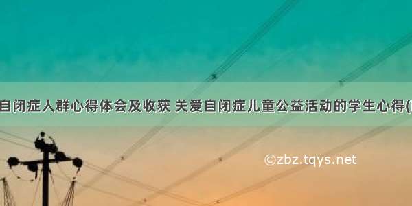 关爱自闭症人群心得体会及收获 关爱自闭症儿童公益活动的学生心得(四篇)