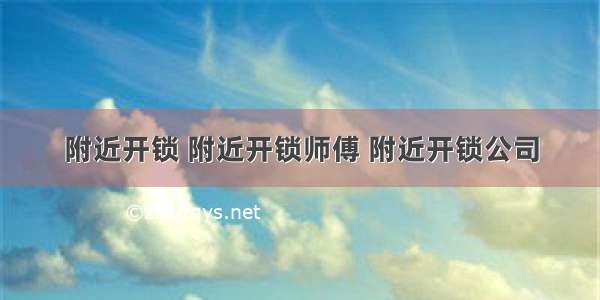 附近开锁 附近开锁师傅 附近开锁公司