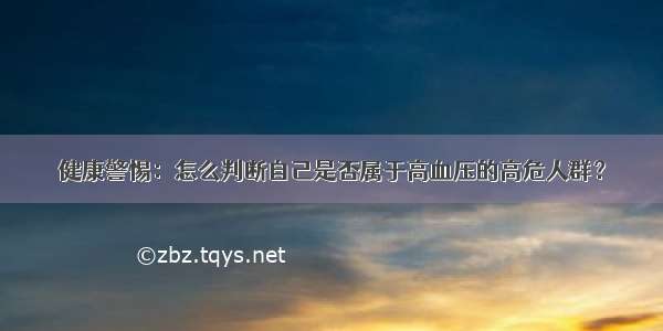 健康警惕：怎么判断自己是否属于高血压的高危人群？