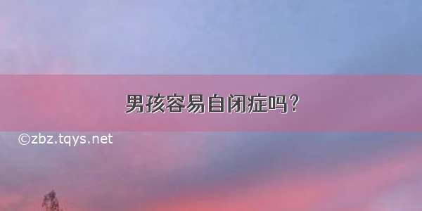 男孩容易自闭症吗？