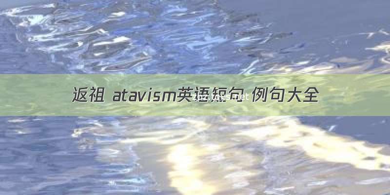 返祖 atavism英语短句 例句大全