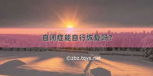 自闭症能自行恢复吗？