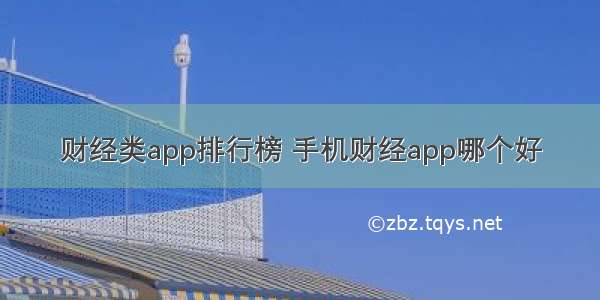 财经类app排行榜 手机财经app哪个好