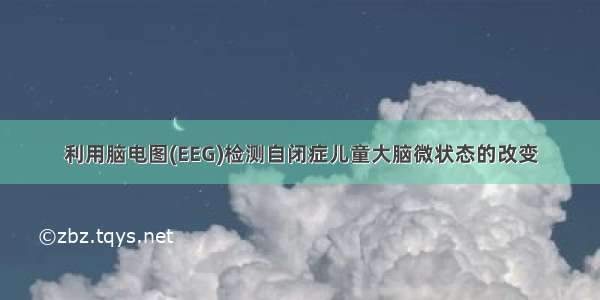 利用脑电图(EEG)检测自闭症儿童大脑微状态的改变