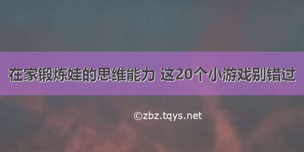 在家锻炼娃的思维能力 这20个小游戏别错过