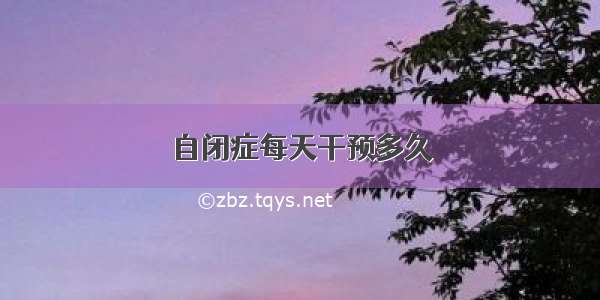 自闭症每天干预多久