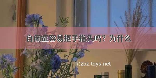 自闭症容易抠手指头吗？为什么