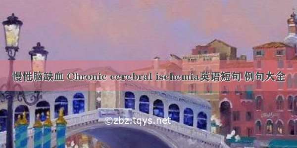 慢性脑缺血 Chronic cerebral ischemia英语短句 例句大全