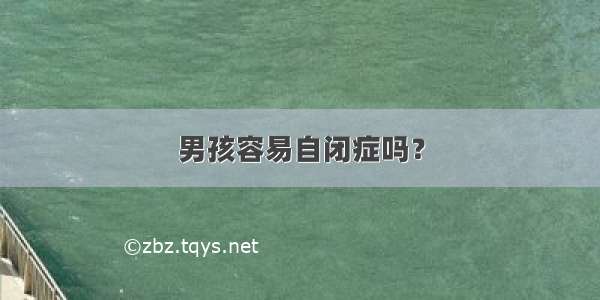 男孩容易自闭症吗？