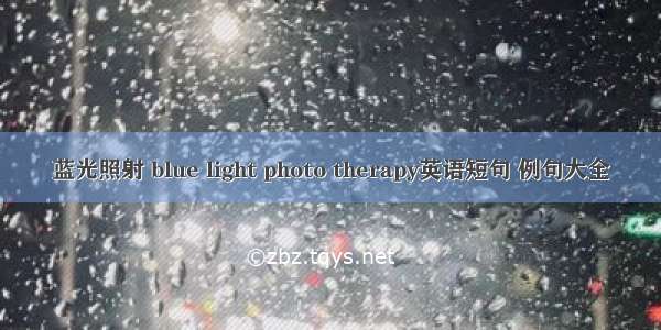 蓝光照射 blue light photo therapy英语短句 例句大全