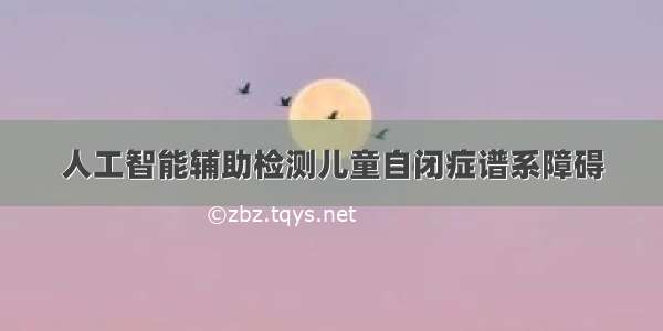 人工智能辅助检测儿童自闭症谱系障碍