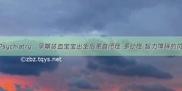 JAMA Psychiatry：孕期贫血宝宝出生后患自闭症 多动症 智力障碍的风险增加