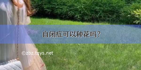 自闭症可以种花吗？