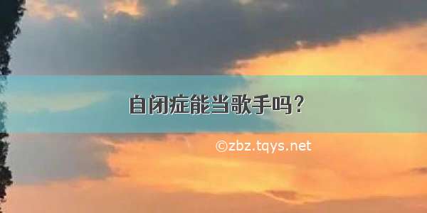 自闭症能当歌手吗？