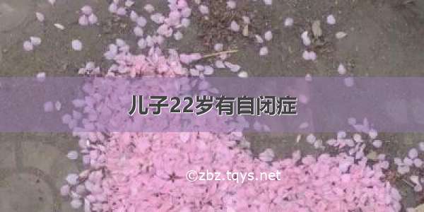 儿子22岁有自闭症