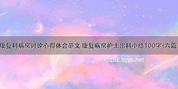 康复科病房讨论心得体会范文 康复病房护士出科小结100字(六篇)